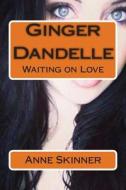 Ginger Dandelle: Waiting on Love di Anne Skinner edito da Createspace