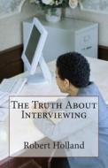 The Truth about Interviewing di MR Robert Holland edito da Createspace
