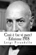 Cosi E (Se VI Pare) - Edizione 1918 di Luigi Pirandello edito da Createspace