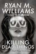 Killing Dead Things di Ryan M. Williams edito da Createspace