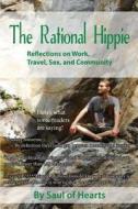 The Rational Hippie: Reflections on Work, Travel, Sex, and Community di Saul Of-Hearts edito da Createspace