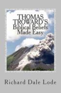 Thomas Troward's Biblical Beliefs Made Easy di Richard Dale Lode edito da Createspace