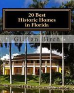 20 Best Historic Homes in Florida: A Collection of Restored Properties Open for Public Tours (Color) di Gillian Birch edito da Createspace