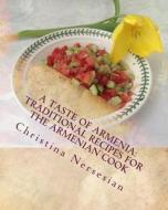 A Taste of Armenia: Traditional Recipes for the Armenian Cook di Christina Nersesian edito da Createspace