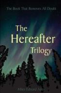 The Hereafter Trilogy: The Book That Removes All Doubt di Miles Edward Allen edito da Createspace