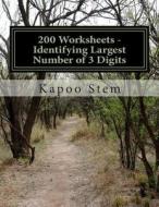 200 Worksheets - Identifying Largest Number of 3 Digits: Math Practice Workbook di Kapoo Stem edito da Createspace