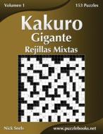 Kakuro Gigante Rejillas Mixtas - Volumen 1 - 153 Puzzles di Nick Snels edito da Createspace
