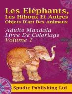 Les Elephants, Les Hiboux Et Autres Objets D'Art Des Animaux: Adulte Mandala Livre de Coloriage Volume 1 di Spudtc Publishing Ltd edito da Createspace