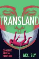 Transland: Consent, Kink, and Pleasure di Mx Sly edito da ARSENAL PULP PRESS