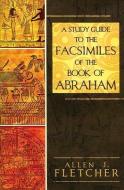 A Study Guide to the Facsimiles of the Book of Abraham di Allen J. Fletcher edito da Cedar Fort