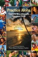 Practice Aloha: Secrets to Living Life Hawaiian Style: Stories, Recipes and Lyrics from Hawaii's Favorite Folks edito da Mutual Publishing