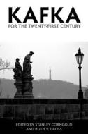 Kafka for the Twenty-First Century di Stanley Corngold edito da Camden House