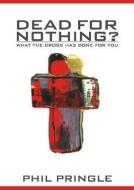 Dead for Nothing?: What the Cross Has Done for You di Phil Pringle edito da HARRISON HOUSE