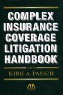 Complex Insurance Coverage Litigation Handbook di Kirk A. Pasich edito da American Bar Association