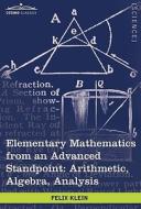 Elementary Mathematics from an Advanced Standpoint: Arithmetic, Algebra, Analysis di Felix Klein edito da COSIMO CLASSICS