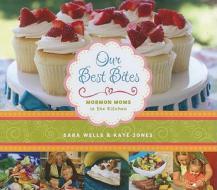 Our Best Bites: Mormon Moms in the Kitchen di Sara Wells, Kate Jones edito da Shadow Mountain