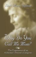Why Do You Call Me Mom? di Linda Marie Hoffman edito da America Star Books