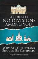 Let There Be No Divisions Among You di Rev. John MacLaughlin edito da Sophia Institute Press