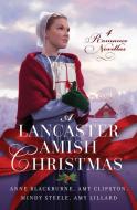 A Lancaster Amish Christmas di Anne Blackburne, Amy Clipston, Amy Lillard, Mindy Steele edito da BARBOUR PUBL INC