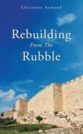 Rebuilding From The Rubble di Christine Armand edito da XULON PR