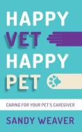 Happy Vet Happy Pet di Sandy Weaver edito da Panoma Press