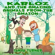 Karloz and the Amazing Animals from the Amazon di Tanya Turner edito da LULU PR