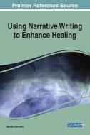 Using Narrative Writing To Enhance Healing di Jennifer Lynne Bird edito da Igi Global