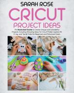 CRICUT PROJECT IDEAS di Sarah Rose edito da Charlie Creative Lab