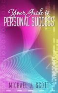 Your Guide to Personal Success di Michael J. Scott edito da New Generation Publishing