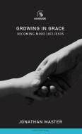 Growing in Grace: Becoming More Like Jesus di Jonathan Master edito da BANNER OF TRUTH TRUST