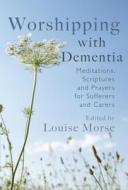 Worshipping with Dementia di Louise Morse edito da Lion Hudson LTD