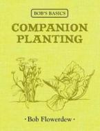 Bob\'s Basics: Companion Planting di Bob Flowerdew edito da Kyle Books