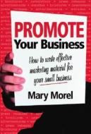 Promote Your Business: How to Write Effective Marketing Material for Your Small Business di Mary Morel edito da Allen & Unwin Australia
