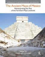 The Ancient Maya of Mexico di Geoffrey E. Braswell edito da Taylor & Francis Ltd