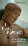 A Crack In Everything di John P. Asling edito da The Choir Press