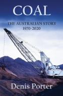 Coal - The Australian Story 1970-2020 di Porter Denis Porter edito da Connor Court Publishing Pty Ltd