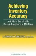Achieving Inventory Accuracy: A Guide to Sustainable Class a Excellence in 120 Days di Donald Sheldon edito da J ROSS PUB INC