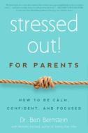 Stressed Out! for Parents: How to Be Calm, Confident, and Focused di Ben Bernstein edito da Familius