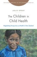 The Children in Child Health: Negotiating Young Lives and Health in New Zealand di Julie Spray edito da RUTGERS UNIV PR