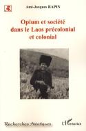 Opium et société dans le Laos précolonial et colonial di Ami-Jacques Rapin edito da Editions L'Harmattan