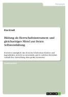 Bildung als Herrschaftsinstrument und gleichzeitiges Mittel zur freien Selbstentfaltung di Elsa Krauß edito da GRIN Verlag