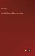 Some Reflections Upon Marriage di Mary Astell edito da Outlook Verlag