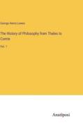 The History of Philosophy from Thales to Comte di George Henry Lewes edito da Anatiposi Verlag
