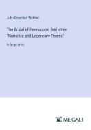 The Bridal of Pennacook; And other "Narrative and Legendary Poems" di John Greenleaf Whittier edito da Megali Verlag