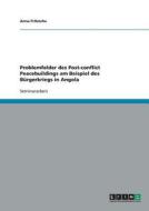 Problemfelder Des Post-conflict Peacebuildings Am Beispiel Des Burgerkriegs In Angola di Anna Fritzsche edito da Grin Verlag