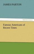 Famous Americans of Recent Times di James Parton edito da tredition GmbH