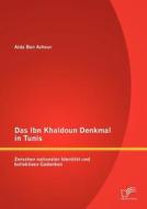 Das Ibn Khaldoun Denkmal in Tunis: Zwischen nationaler Identität und kollektiven Gedenken di Aida Ben Achour edito da Diplomica Verlag
