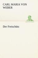Der Freischutz di Carl Maria Von Weber edito da Tredition Classics