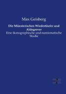 Die Münsterischen Wiedertäufer und Aldegrever di Max Geisberg edito da Vero Verlag