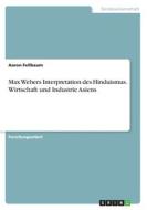 Max Webers Interpretation des Hinduismus. Wirtschaft und Industrie Asiens di Aaron Fellbaum edito da GRIN Verlag